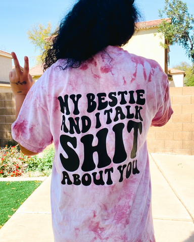 My Bestie and I Talk Shit About You - Tie Dye Shirt