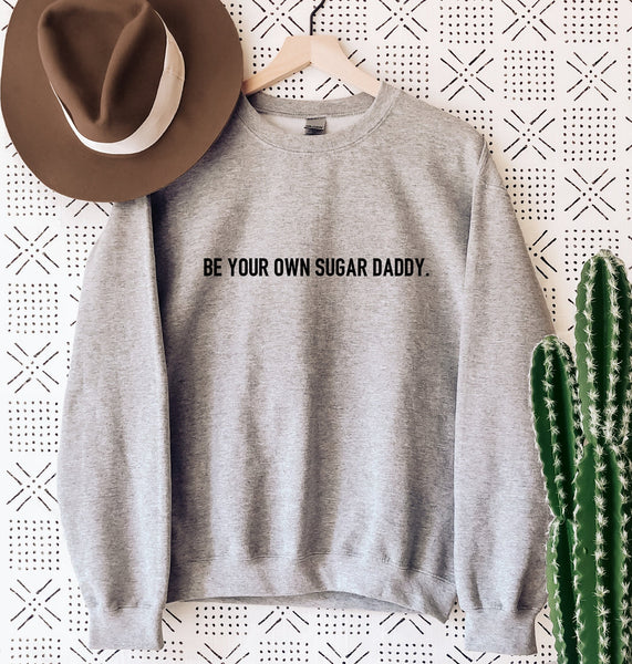 Be Your Own Sugar Daddy Sweatshirt