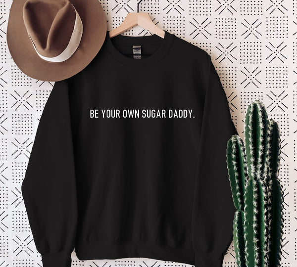 Be Your Own Sugar Daddy Sweatshirt